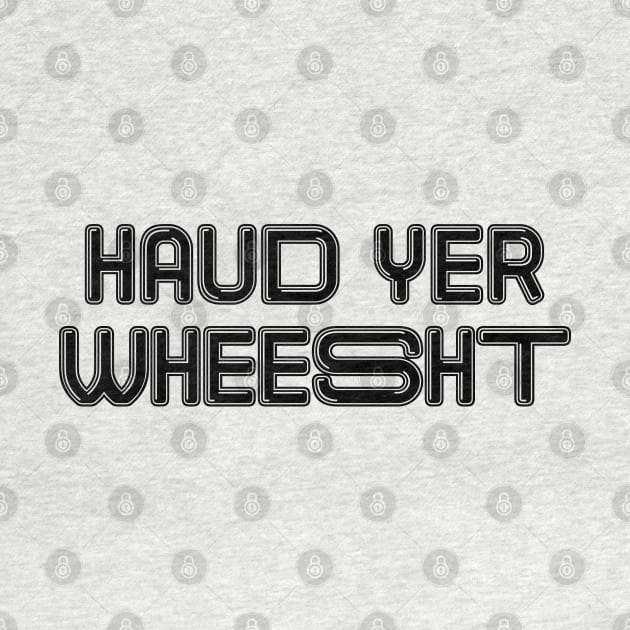 HAUD YER WHEESHT, Scots Language Phrase by MacPean